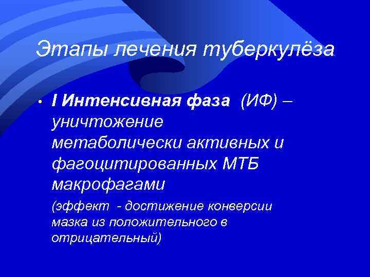 Этапы лечения туберкулёза • I Интенсивная фаза (ИФ) – уничтожение метаболически активных и фагоцитированных