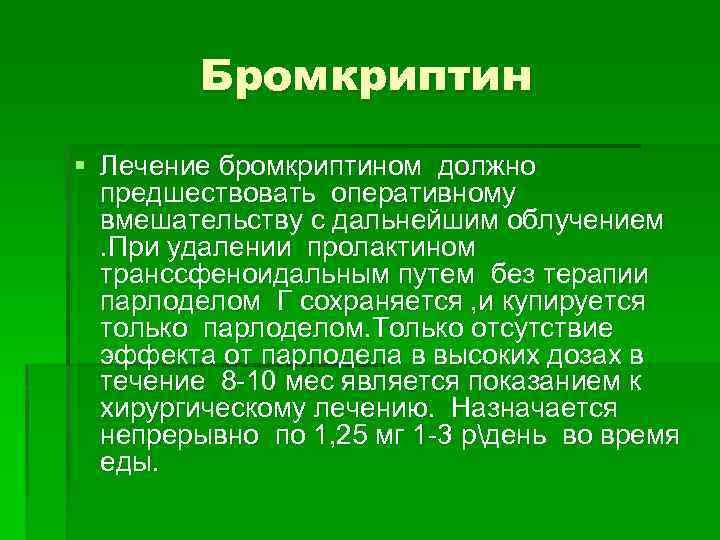 Бромкриптин § Лечение бромкриптином должно предшествовать оперативному вмешательству с дальнейшим облучением . При удалении