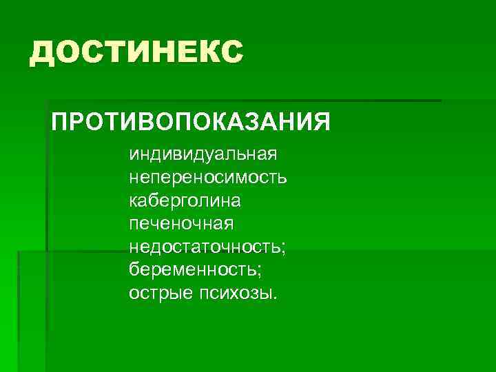 ДОСТИНЕКС ПРОТИВОПОКАЗАНИЯ индивидуальная непереносимость каберголина печеночная недостаточность; беременность; острые психозы. 