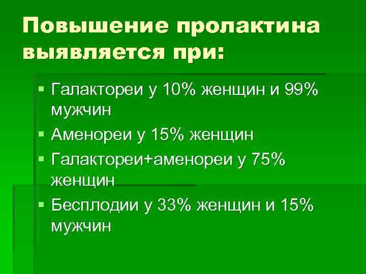 Повышение пролактина выявляется при: § Галактореи у 10% женщин и 99% мужчин § Аменореи