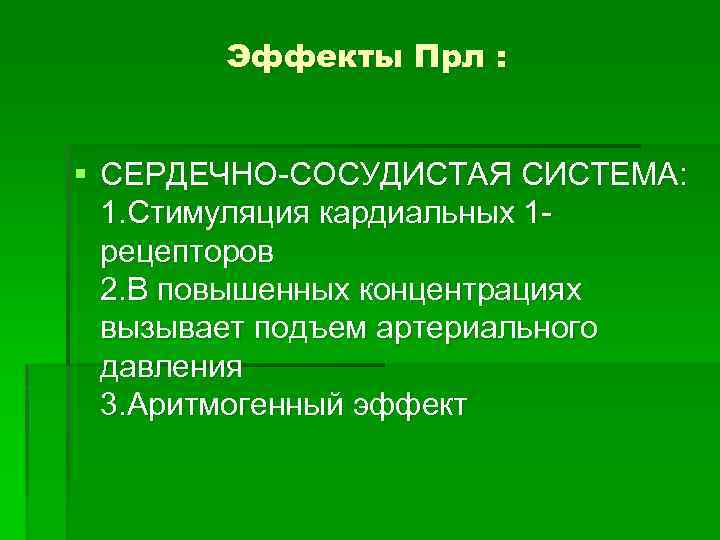 Эффекты Прл : § СЕРДЕЧНО-СОСУДИСТАЯ СИСТЕМА: 1. Стимуляция кардиальных 1 рецепторов 2. В повышенных