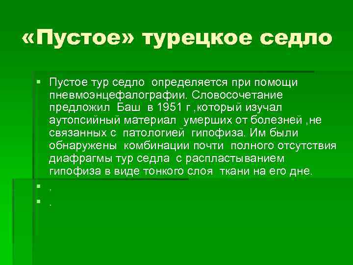  «Пустое» турецкое седло § Пустое тур седло определяется при помощи пневмоэнцефалографии. Словосочетание предложил
