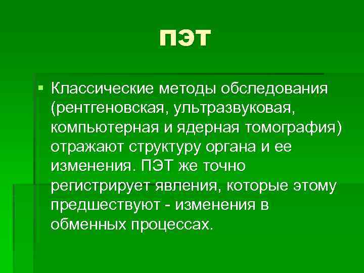 ПЭТ § Классические методы обследования (рентгеновская, ультразвуковая, компьютерная и ядерная томография) отражают структуру органа