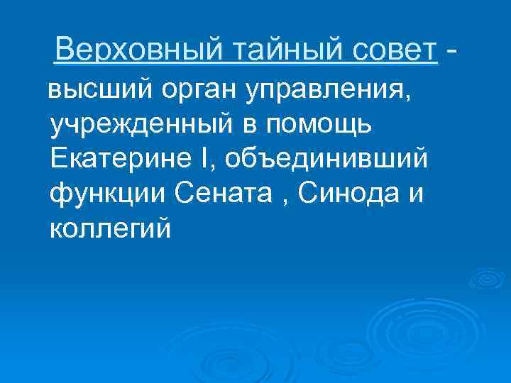 Верховный тайный совет высший орган управления, учрежденный в помощь Екатерине I, объединивший функции Сената