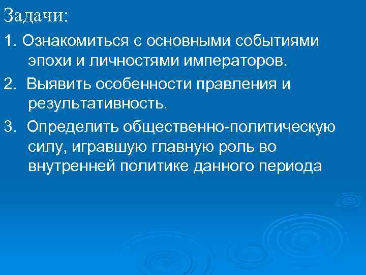 Задачи: 1. Ознакомиться с основными событиями эпохи и личностями императоров. 2. Выявить особенности правления