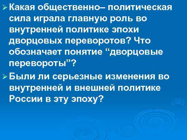 Ø Какая общественно– политическая сила играла главную роль во внутренней политике эпохи дворцовых переворотов?