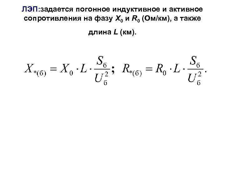 ЛЭП: задается погонное индуктивное и активное сопротивления на фазу Х 0 и R 0