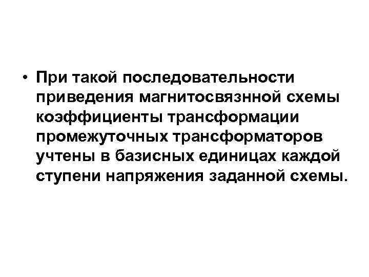  • При такой последовательности приведения магнитосвязнной схемы коэффициенты трансформации промежуточных трансформаторов учтены в