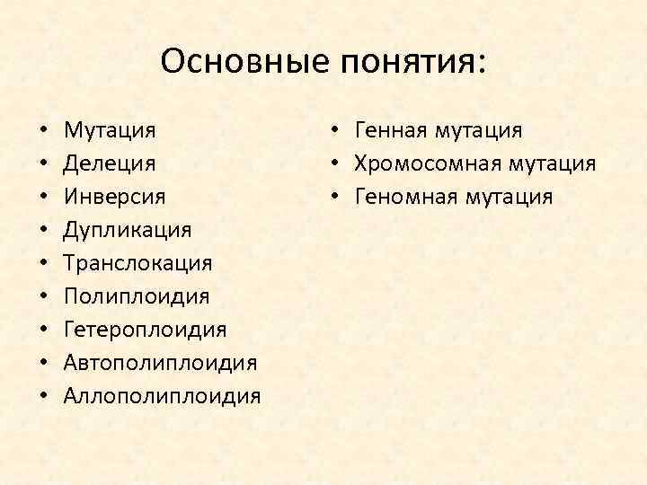 Основные понятия: • • • Мутация Делеция Инверсия Дупликация Транслокация Полиплоидия Гетероплоидия Автополиплоидия Аллополиплоидия