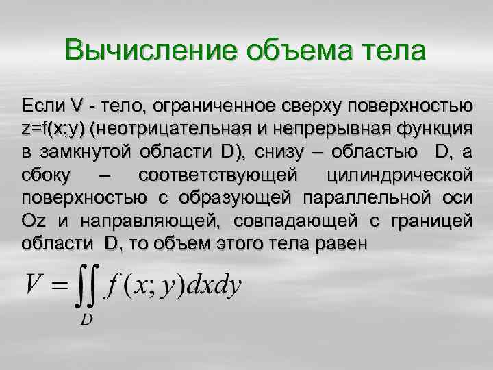 Вычисление объема тела Если V - тело, ограниченное сверху поверхностью z=f(x; y) (неотрицательная и