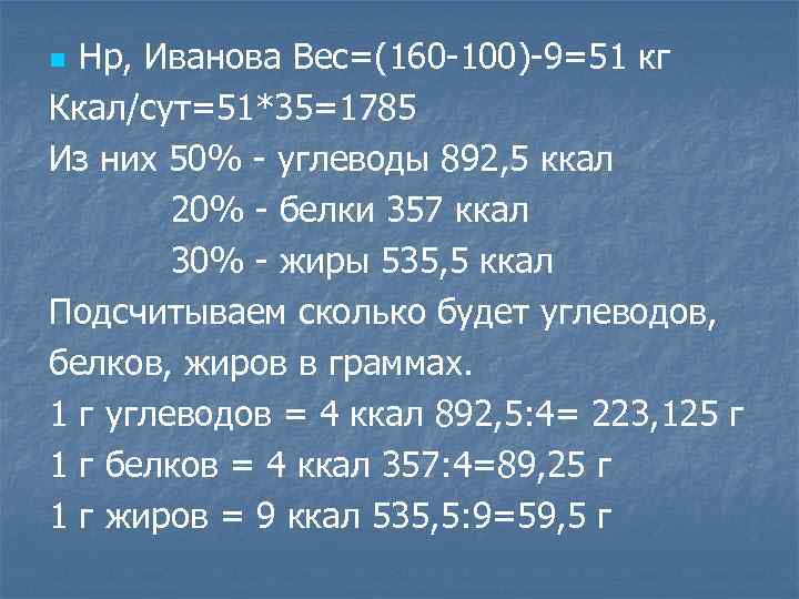 Нр, Иванова Вес=(160 -100)-9=51 кг Ккал/сут=51*35=1785 Из них 50% - углеводы 892, 5 ккал