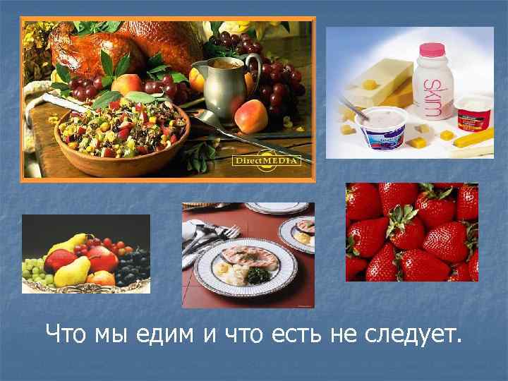 Что мы едим и что есть не следует. 