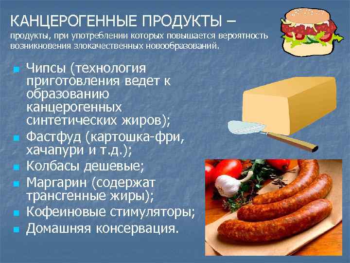 КАНЦЕРОГЕННЫЕ ПРОДУКТЫ – продукты, при употреблении которых повышается вероятность возникновения злокачественных новообразований. n n