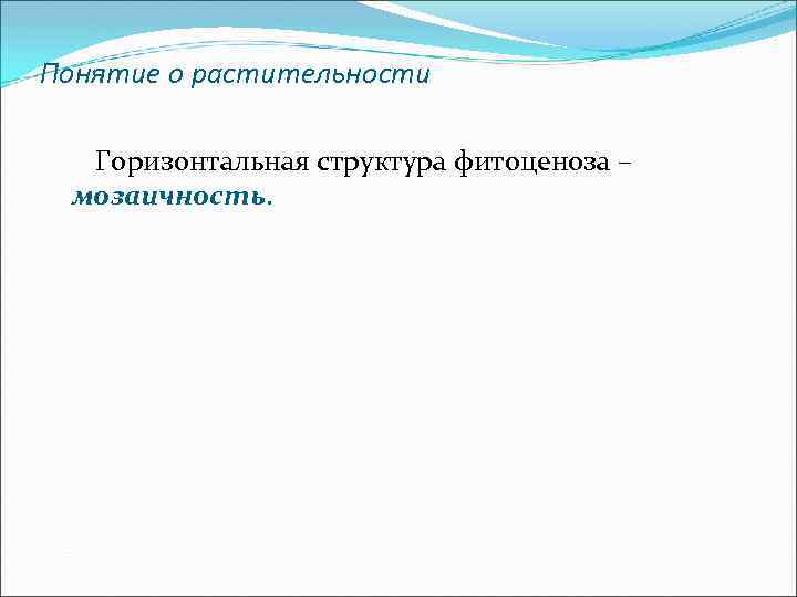 Понятие о растительности Горизонтальная структура фитоценоза – мозаичность. 