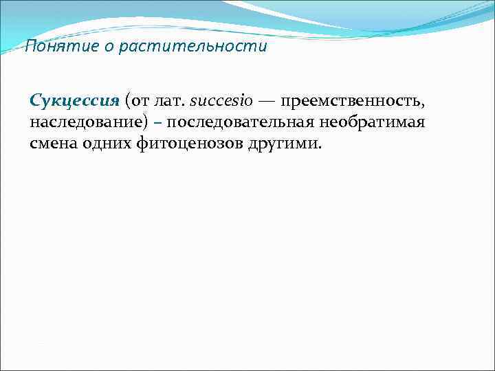 Понятие о растительности Сукцессия (от лат. succesio — преемственность, наследование) – последовательная необратимая смена