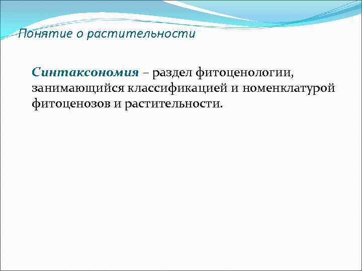 Понятие о растительности Синтаксономия – раздел фитоценологии, занимающийся классификацией и номенклатурой фитоценозов и растительности.