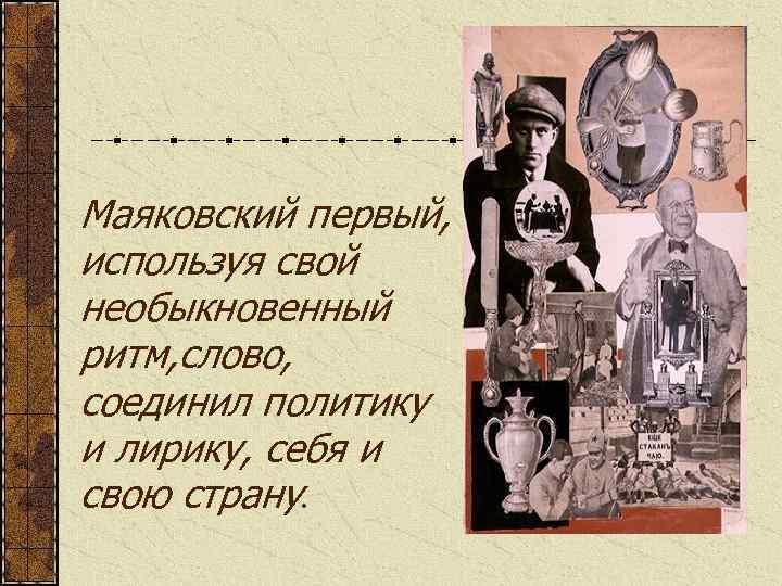 Маяковский первый, используя свой необыкновенный ритм, слово, соединил политику и лирику, себя и свою