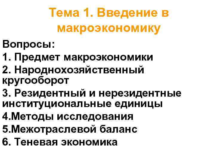 Тема 1. Введение в макроэкономику Вопросы: 1. Предмет макроэкономики 2. Народнохозяйственный кругооборот 3. Резидентный