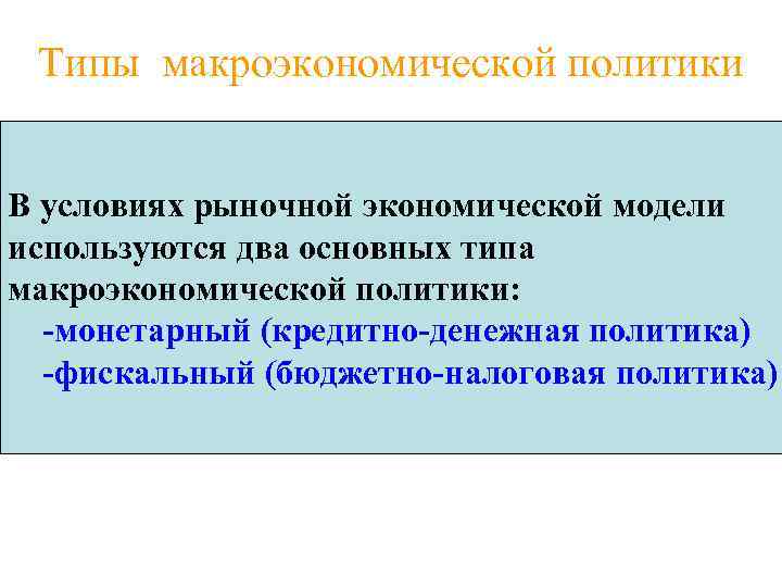 Типы макроэкономической политики В условиях рыночной экономической модели используются два основных типа макроэкономической политики: