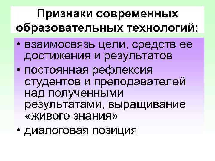 Признаки современных образовательных технологий: • взаимосвязь цели, средств ее достижения и результатов • постоянная