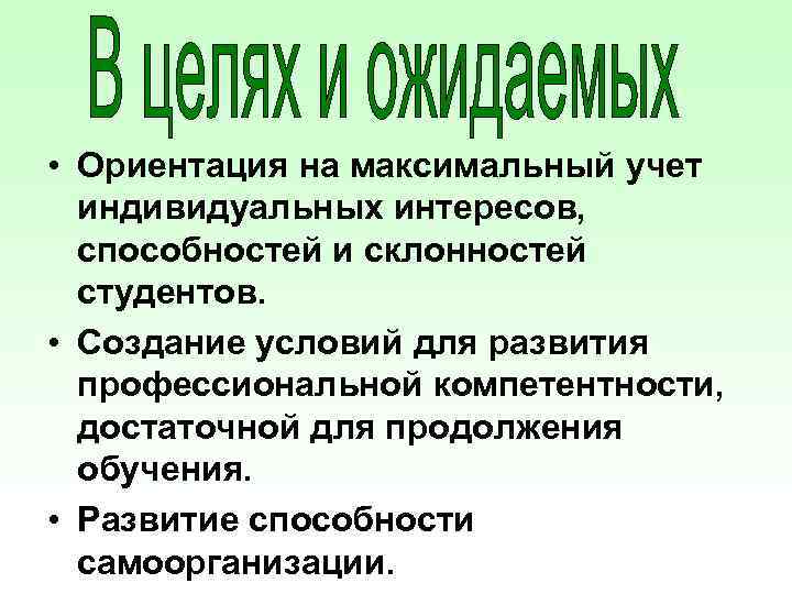  • Ориентация на максимальный учет индивидуальных интересов, способностей и склонностей студентов. • Создание