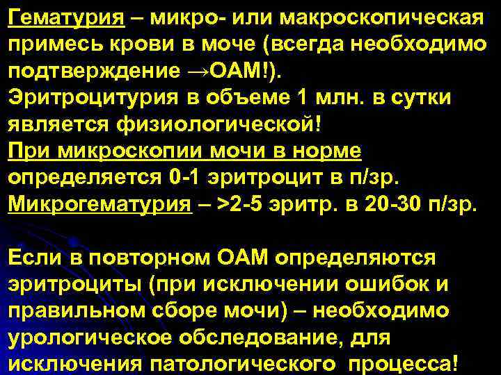 Гематурия – микро- или макроскопическая примесь крови в моче (всегда необходимо подтверждение →ОАМ!). Эритроцитурия