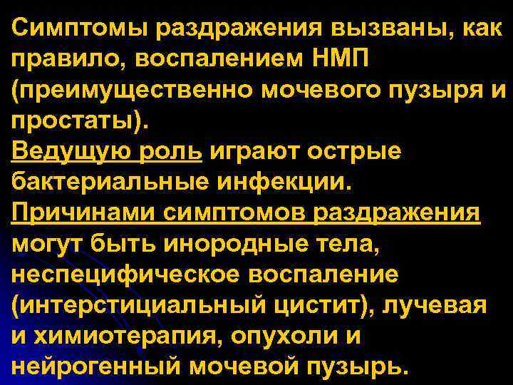 Симптомы раздражения вызваны, как правило, воспалением НМП (преимущественно мочевого пузыря и простаты). Ведущую роль