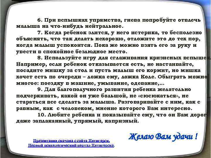 6. При вспышках упрямства, гнева попробуйте отвлечь малыша на что-нибудь нейтральное. 7. Когда ребенок