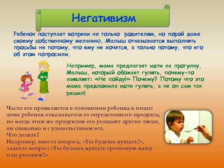 Негативизм Ребенок поступает вопреки не только родителям, но порой даже своему собственному желанию. Малыш