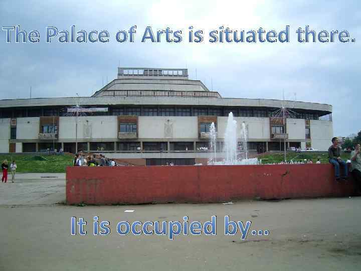 The Palace of Arts is situated there. It is occupied by… 