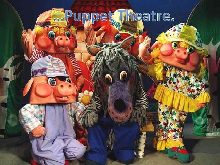 …Puppet Theatre. 