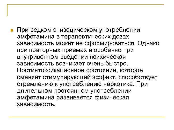n При редком эпизодическом употреблении амфетамина в терапевтических дозах зависимость может не сформироваться. Однако
