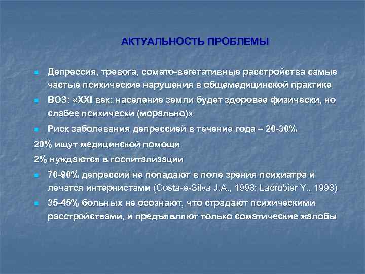 АКТУАЛЬНОСТЬ ПРОБЛЕМЫ n Депрессия, тревога, сомато-вегетативные расстройства самые частые психические нарушения в общемедицинской практике