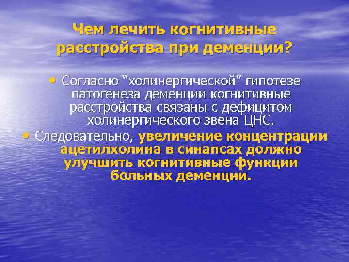 Чем лечить когнитивные расстройства при деменции? • Согласно “холинергической” гипотезе • патогенеза деменции когнитивные