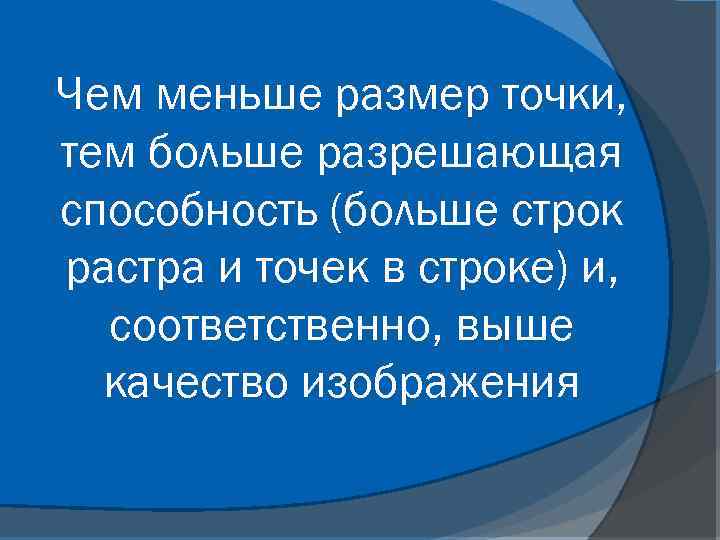 Чем меньше размер точки, тем больше разрешающая способность (больше строк растра и точек в