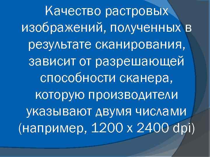 Качество растровых изображений, полученных в результате сканирования, зависит от разрешающей способности сканера, которую производители