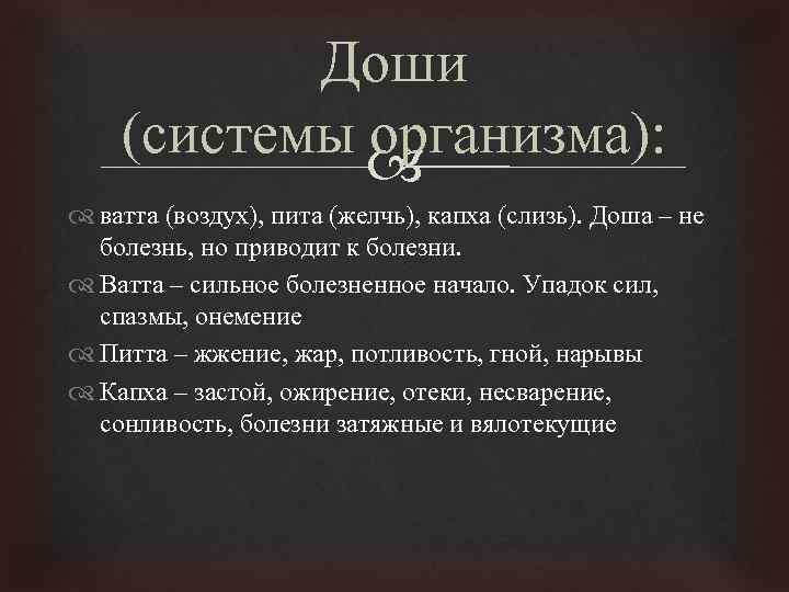 Доши (системы организма): ватта (воздух), пита (желчь), капха (слизь). Доша – не болезнь, но