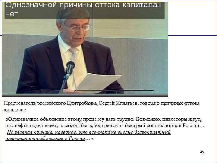 Председатель российского Центробанка Сергей Игнатьев, говоря о причинах оттока капитала: «Однозначное объяснение этому процессу