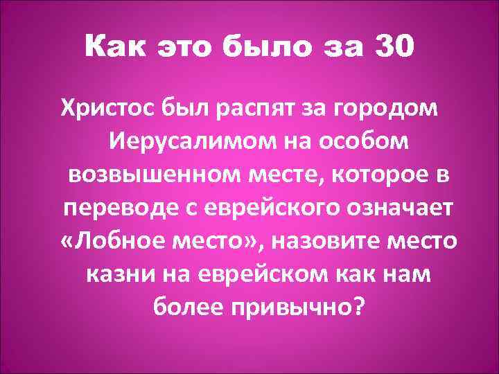 Как это было за 30 Христос был распят за городом Иерусалимом на особом возвышенном