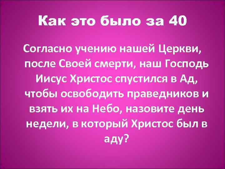 Как это было за 40 Согласно учению нашей Церкви, после Своей смерти, наш Господь