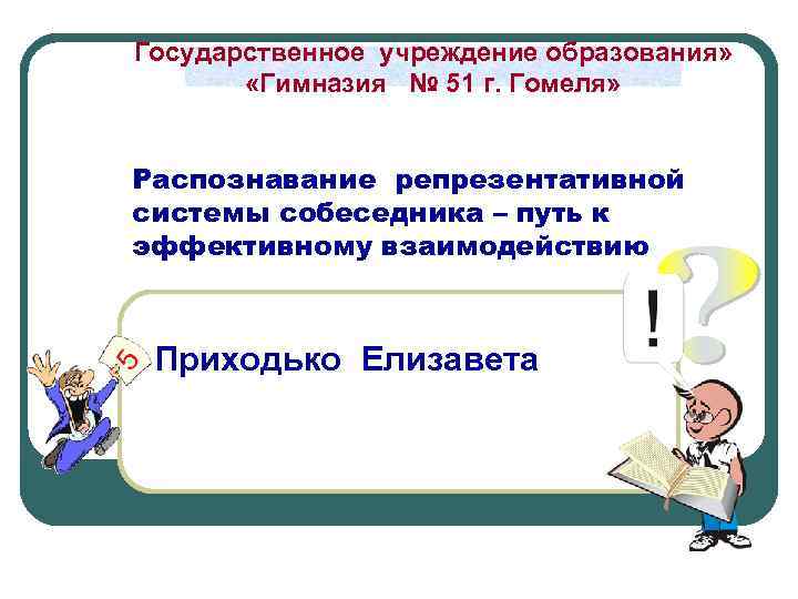 Государственное учреждение образования» «Гимназия № 51 г. Гомеля» Распознавание репрезентативной системы собеседника – путь