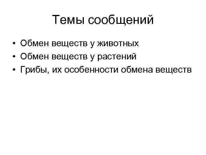 Темы сообщений • Обмен веществ у животных • Обмен веществ у растений • Грибы,