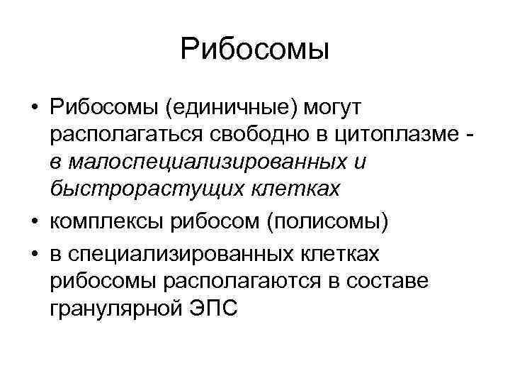 Рибосомы • Рибосомы (единичные) могут располагаться свободно в цитоплазме - в малоспециализированных и быстрорастущих