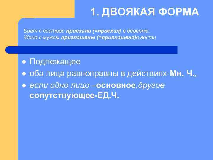 1. ДВОЯКАЯ ФОРМА Брат с сестрой приехали (=приехал) в деревню. Жена с мужем приглашены