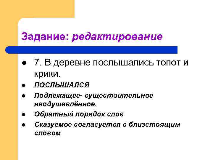 Задание: редактирование l 7. В деревне послышались топот и крики. l ПОСЛЫШАЛСЯ Подлежащее- существительное