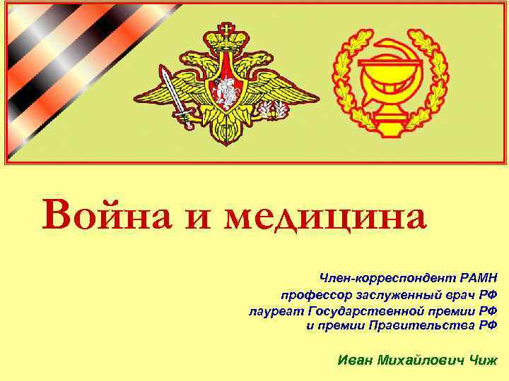 Война и медицина Член-корреспондент РАМН профессор заслуженный врач РФ лауреат Государственной премии РФ и