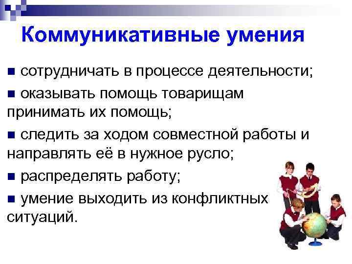 Коммуникативные умения сотрудничать в процессе деятельности; n оказывать помощь товарищам принимать их помощь; n