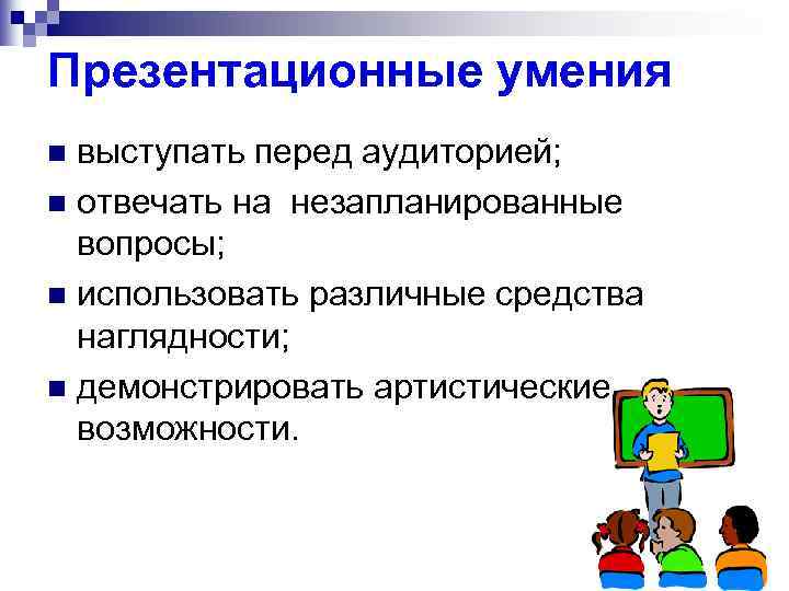 Презентационные умения выступать перед аудиторией; n отвечать на незапланированные вопросы; n использовать различные средства