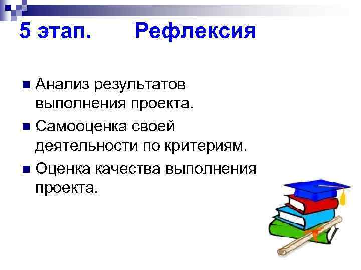 5 этап. Рефлексия Анализ результатов выполнения проекта. n Самооценка своей деятельности по критериям. n