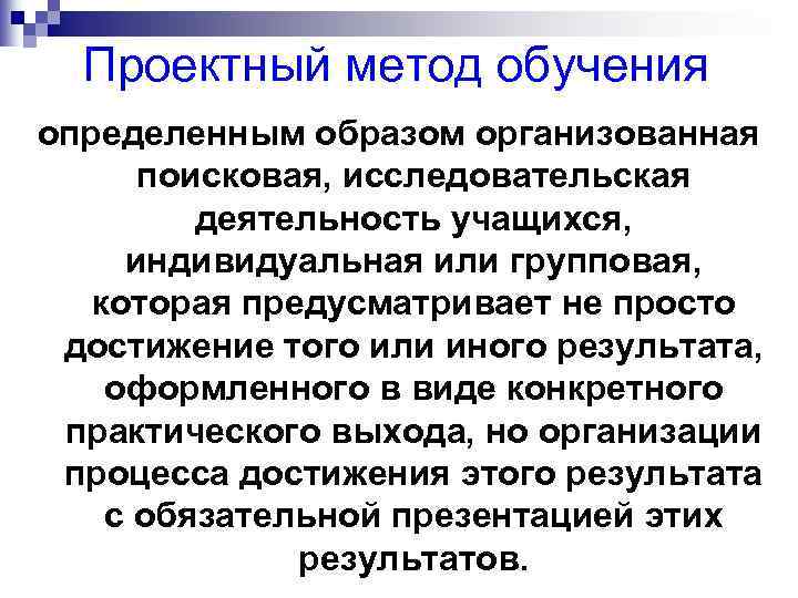 Проектный метод обучения определенным образом организованная поисковая, исследовательская деятельность учащихся, индивидуальная или групповая, которая